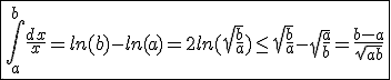 3$\fbox{\int_{a}^{b}\frac{dx}{x}=ln(b)-ln(a)=2ln(\sqrt{\frac{b}{a}})\le\sqrt{\frac{b}{a}}-\sqrt{\frac{a}{b}}=\frac{b-a}{\sqrt{ab}}}